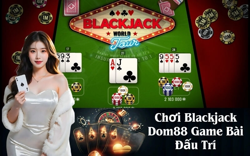 Chơi Blackjack Dom88 Game Bài Đấu Trí