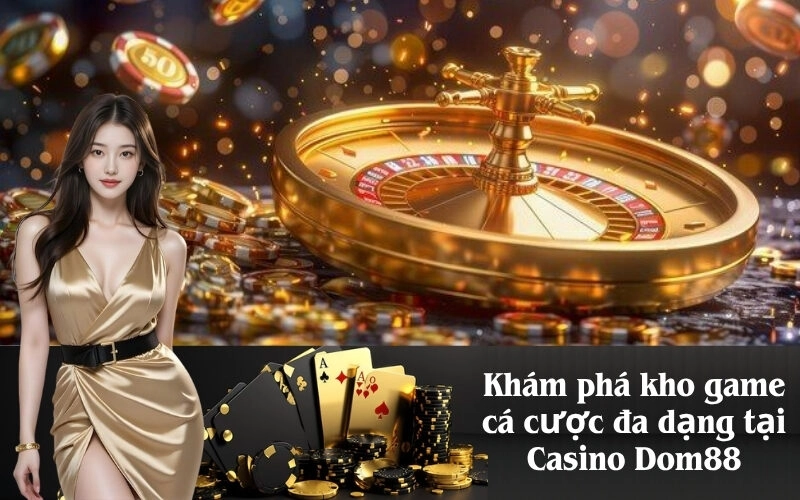 Khám phá kho game cá cược đa dạng tại Casino Dom88