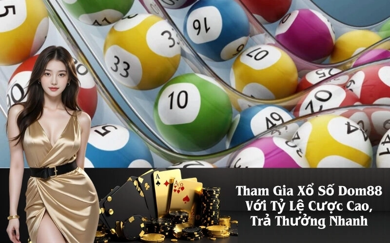Tham Gia Xổ Số Dom88 Với Tỷ Lệ Cược Cao, Trả Thưởng Nhanh