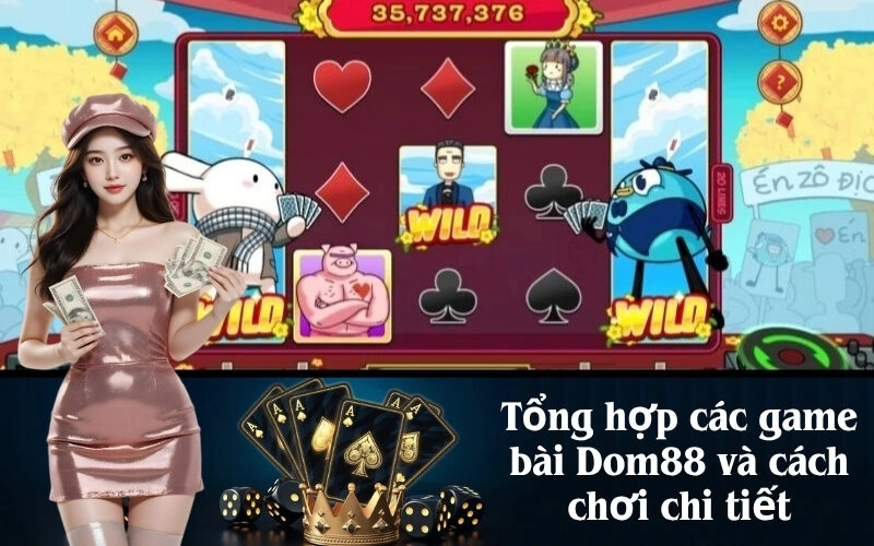 Tổng hợp các game bài Dom88 và cách chơi chi tiết